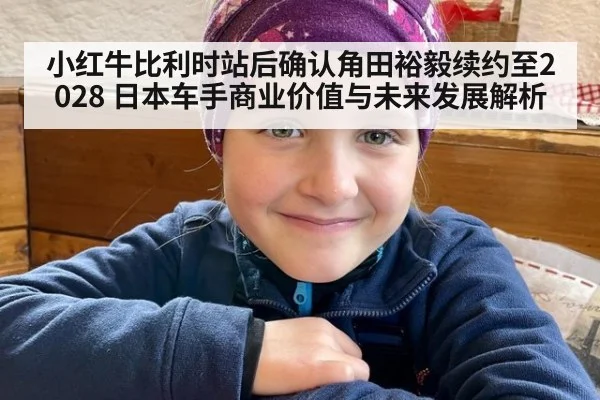 小红牛比利时站后确认角田裕毅续约至2028 日本车手商业价值与未来发展解析