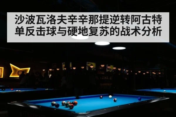 沙波瓦洛夫辛辛那提逆转阿古特 单反击球与硬地复苏的战术分析
